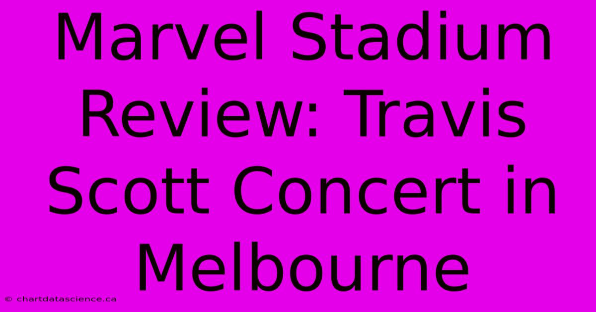 Marvel Stadium Review: Travis Scott Concert In Melbourne