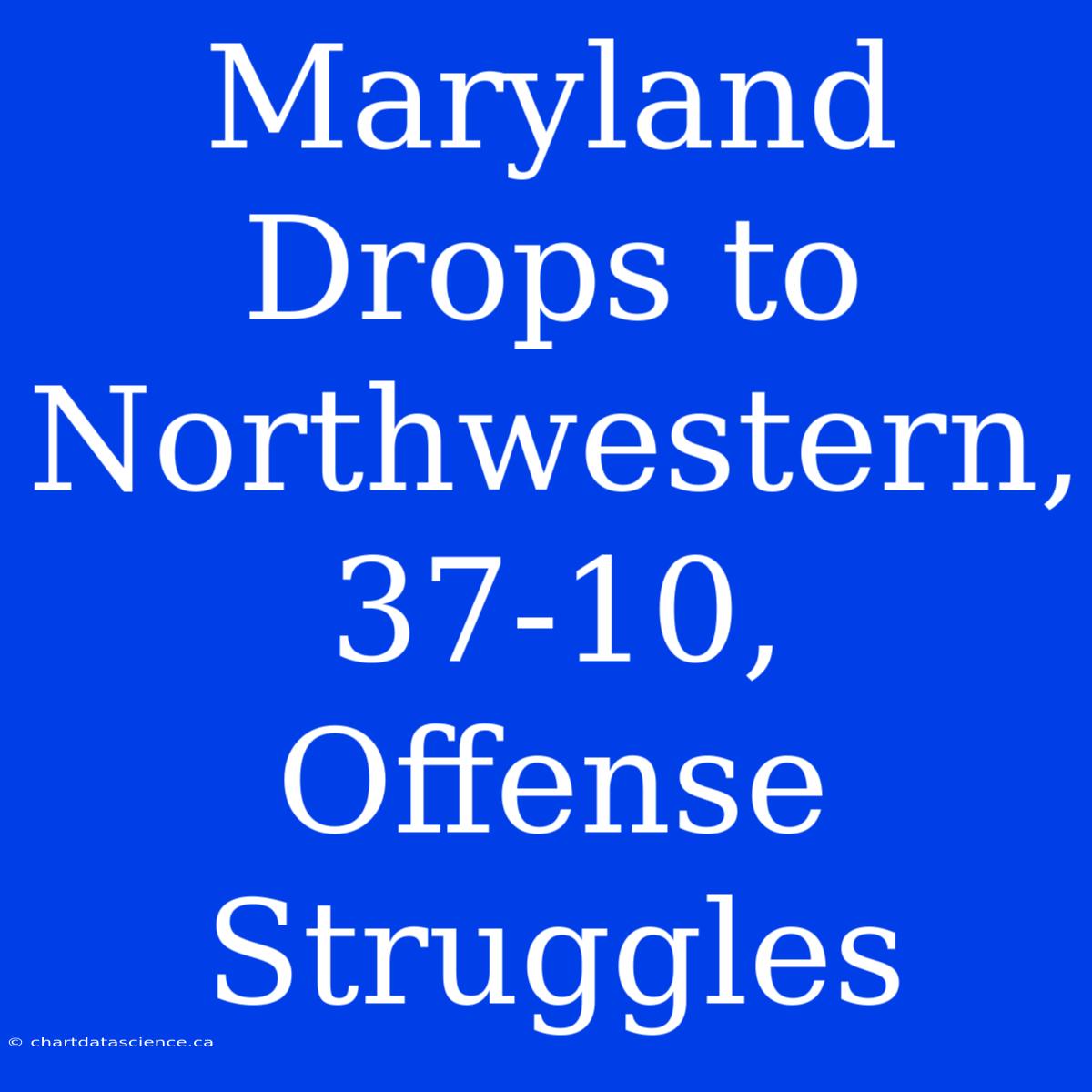 Maryland Drops To Northwestern, 37-10, Offense Struggles