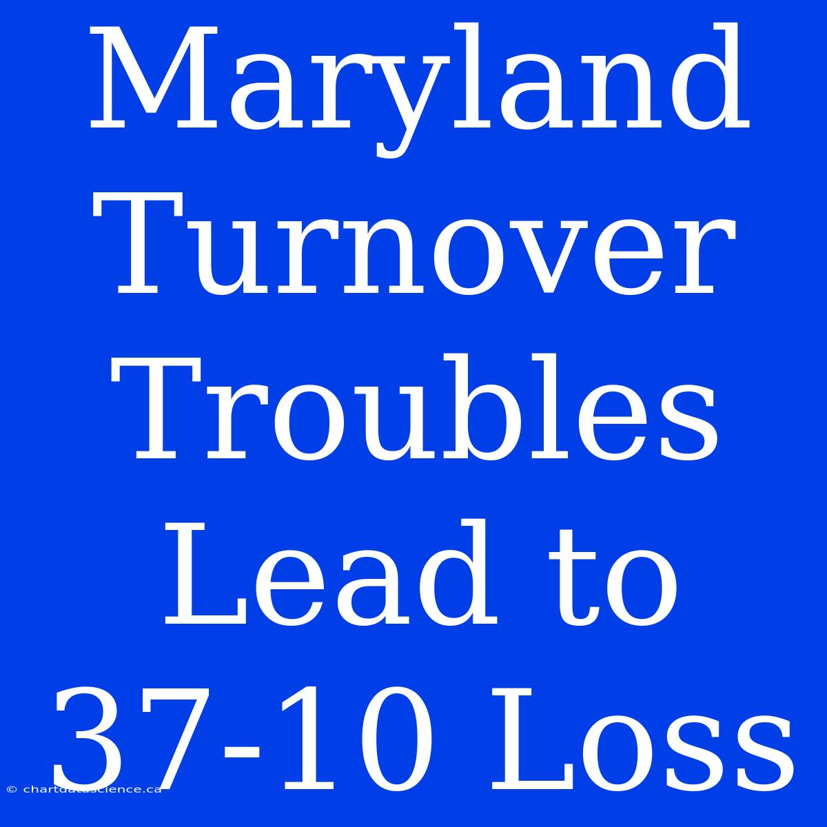 Maryland Turnover Troubles Lead To 37-10 Loss