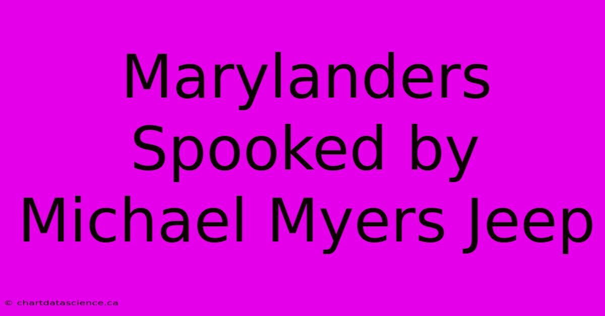 Marylanders Spooked By Michael Myers Jeep