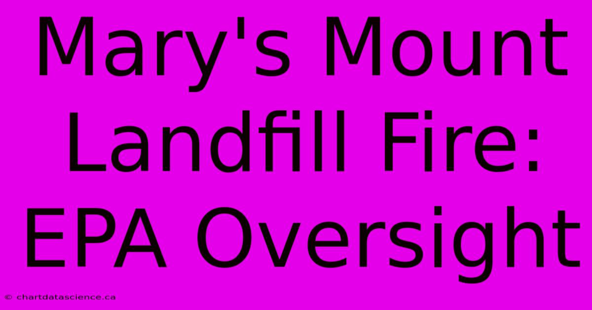 Mary's Mount Landfill Fire: EPA Oversight