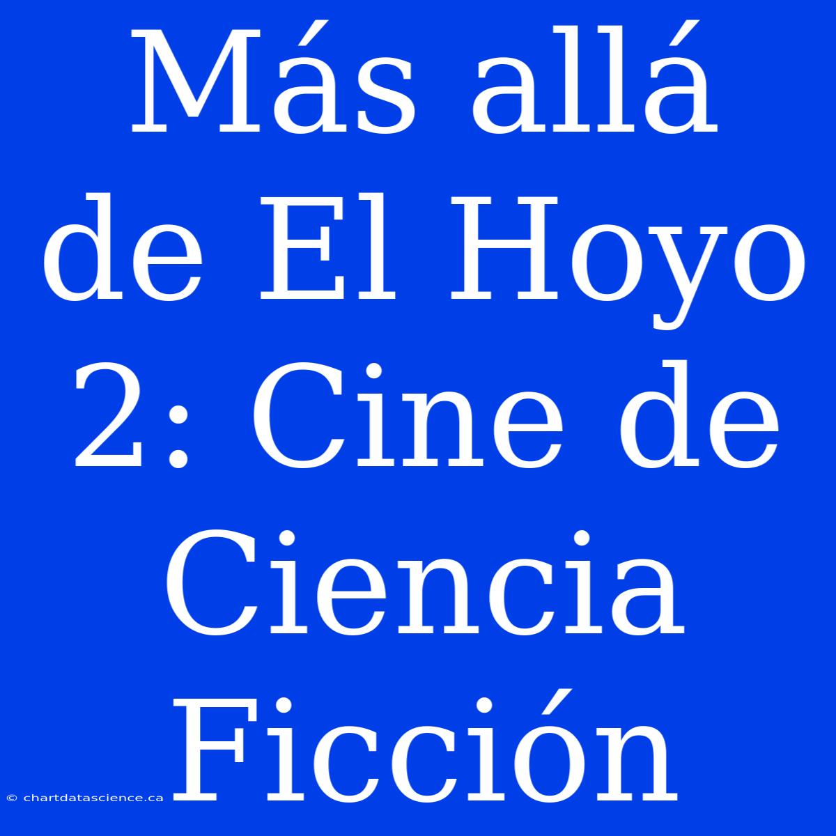 Más Allá De El Hoyo 2: Cine De Ciencia Ficción