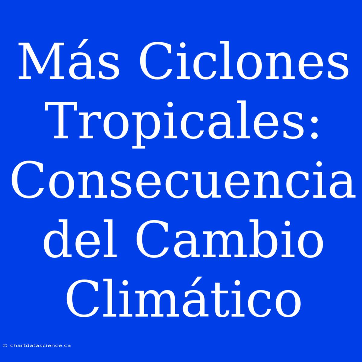 Más Ciclones Tropicales: Consecuencia Del Cambio Climático