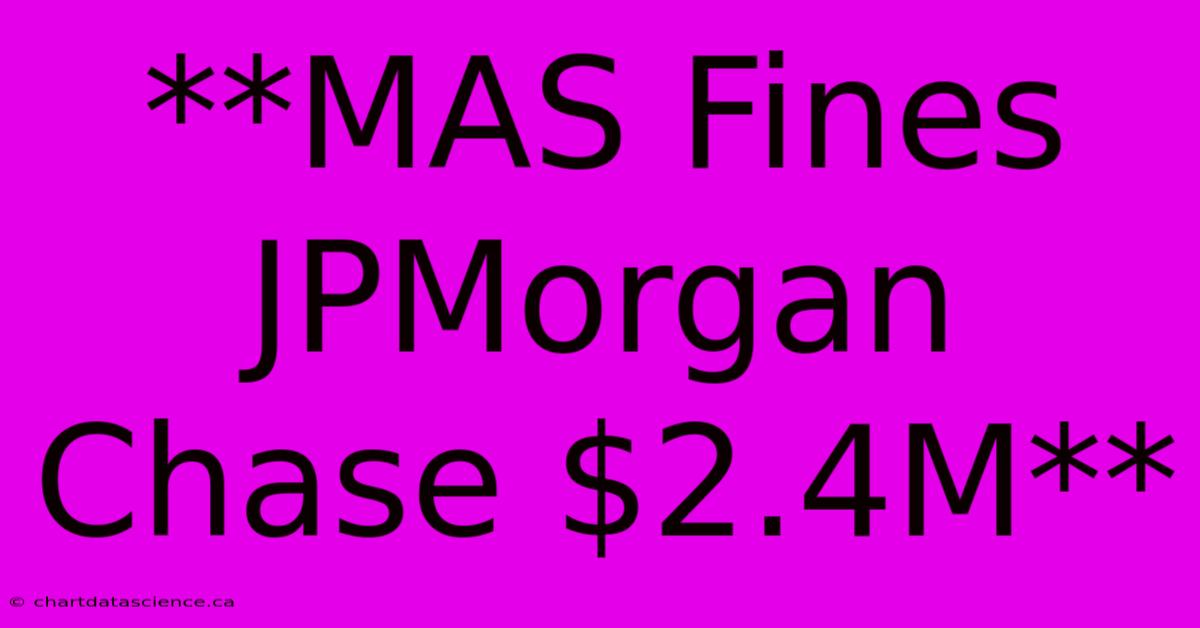 **MAS Fines JPMorgan Chase $2.4M**