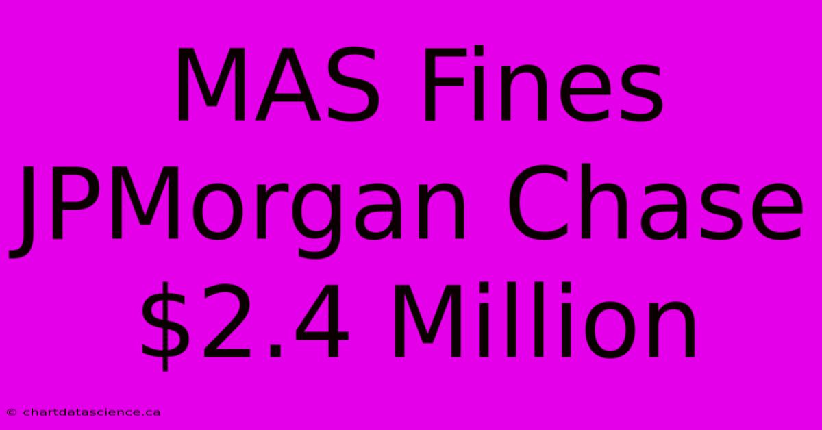 MAS Fines JPMorgan Chase $2.4 Million