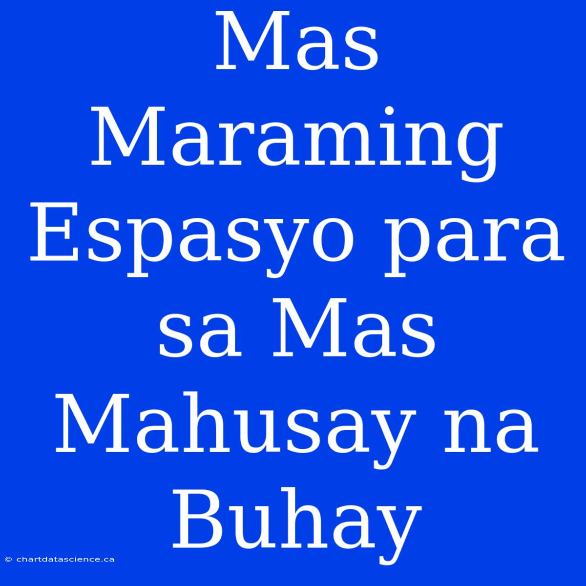 Mas Maraming Espasyo Para Sa Mas Mahusay Na Buhay