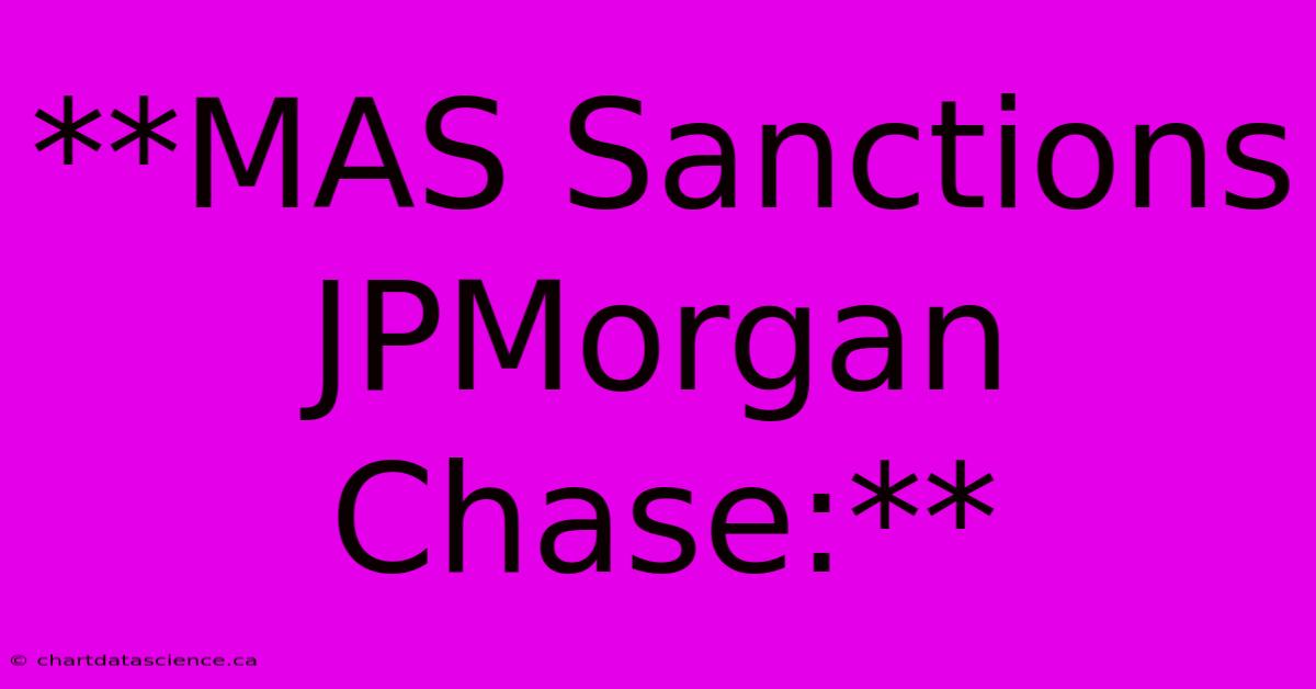 **MAS Sanctions JPMorgan Chase:**