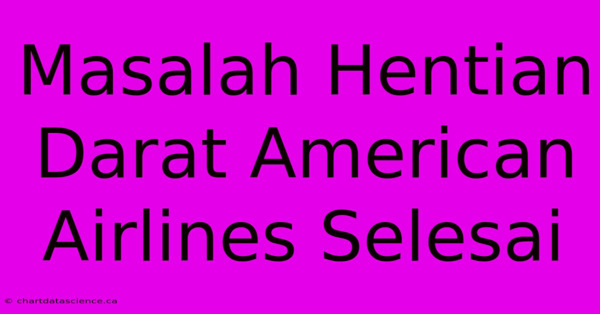 Masalah Hentian Darat American Airlines Selesai