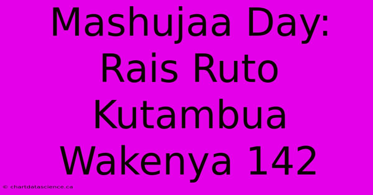 Mashujaa Day: Rais Ruto Kutambua Wakenya 142