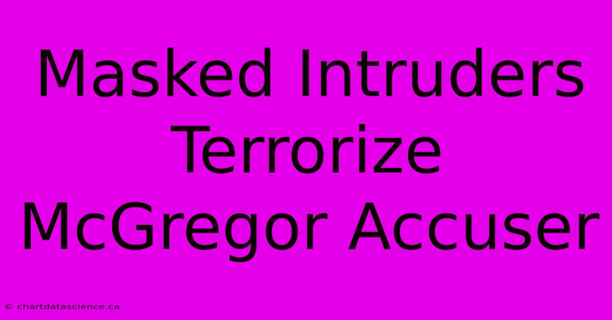 Masked Intruders Terrorize McGregor Accuser