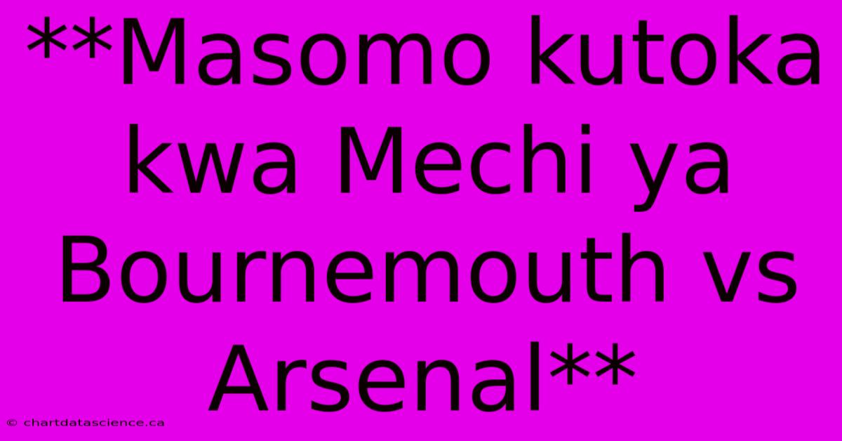 **Masomo Kutoka Kwa Mechi Ya Bournemouth Vs Arsenal**