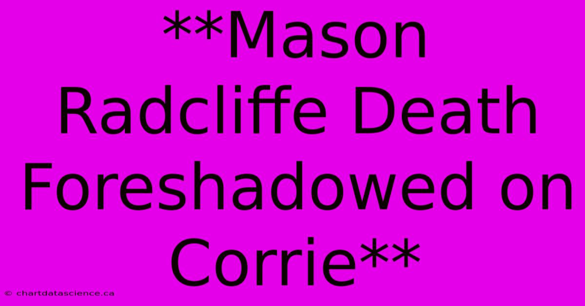 **Mason Radcliffe Death Foreshadowed On Corrie**