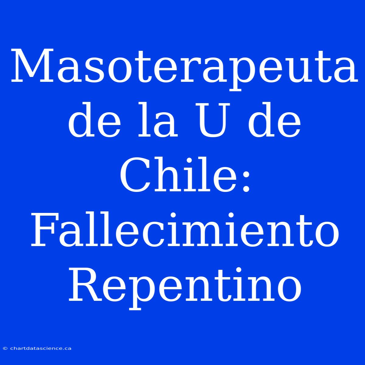 Masoterapeuta De La U De Chile: Fallecimiento Repentino