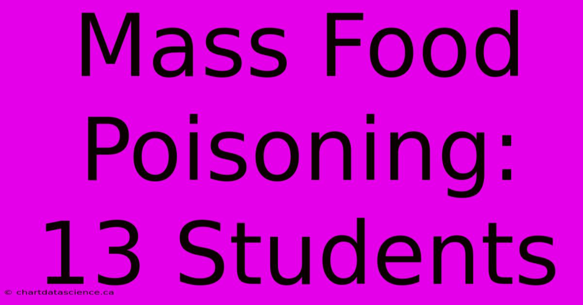 Mass Food Poisoning: 13 Students