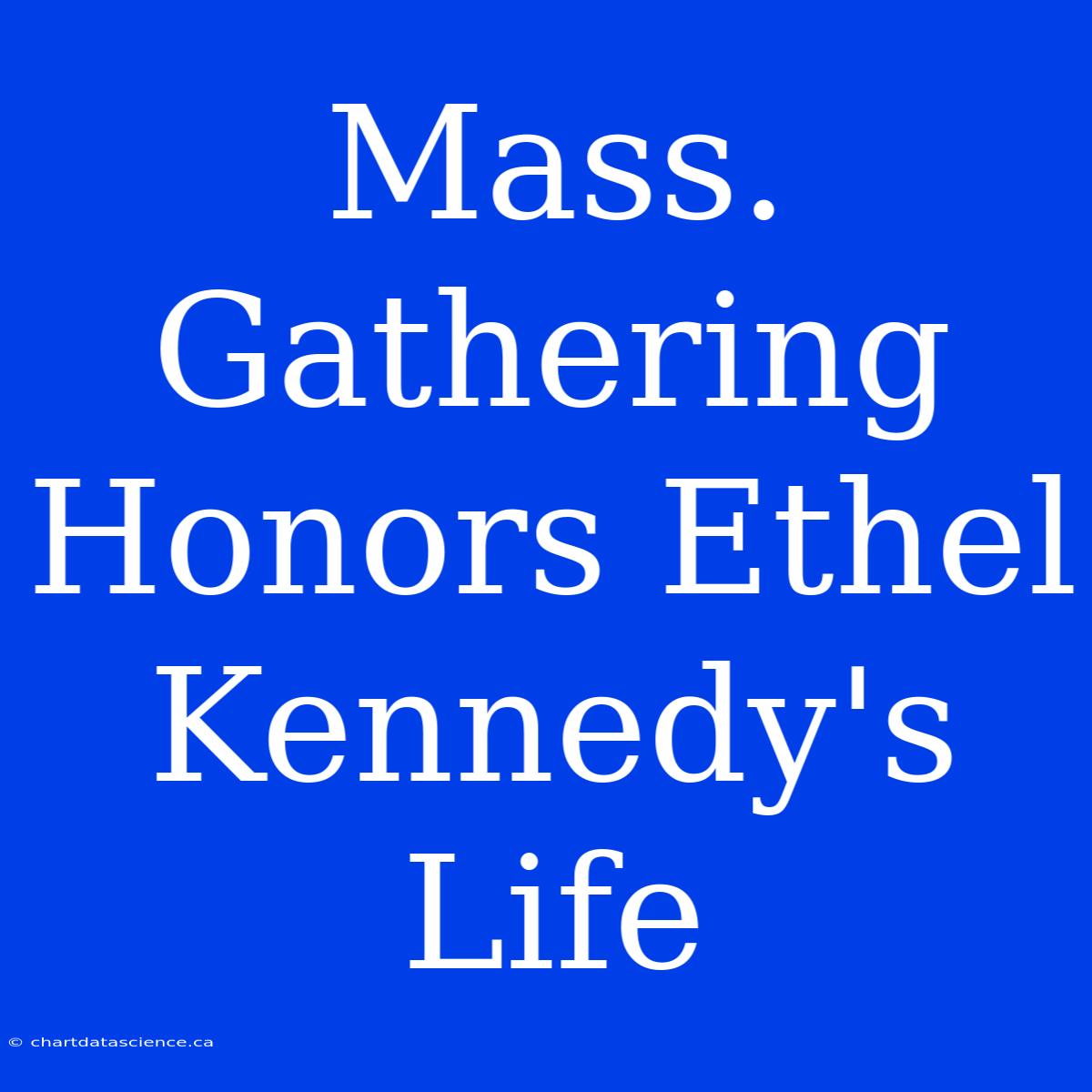 Mass. Gathering Honors Ethel Kennedy's Life