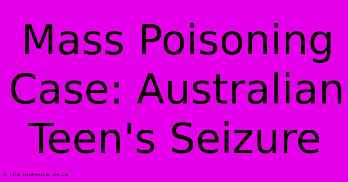 Mass Poisoning Case: Australian Teen's Seizure