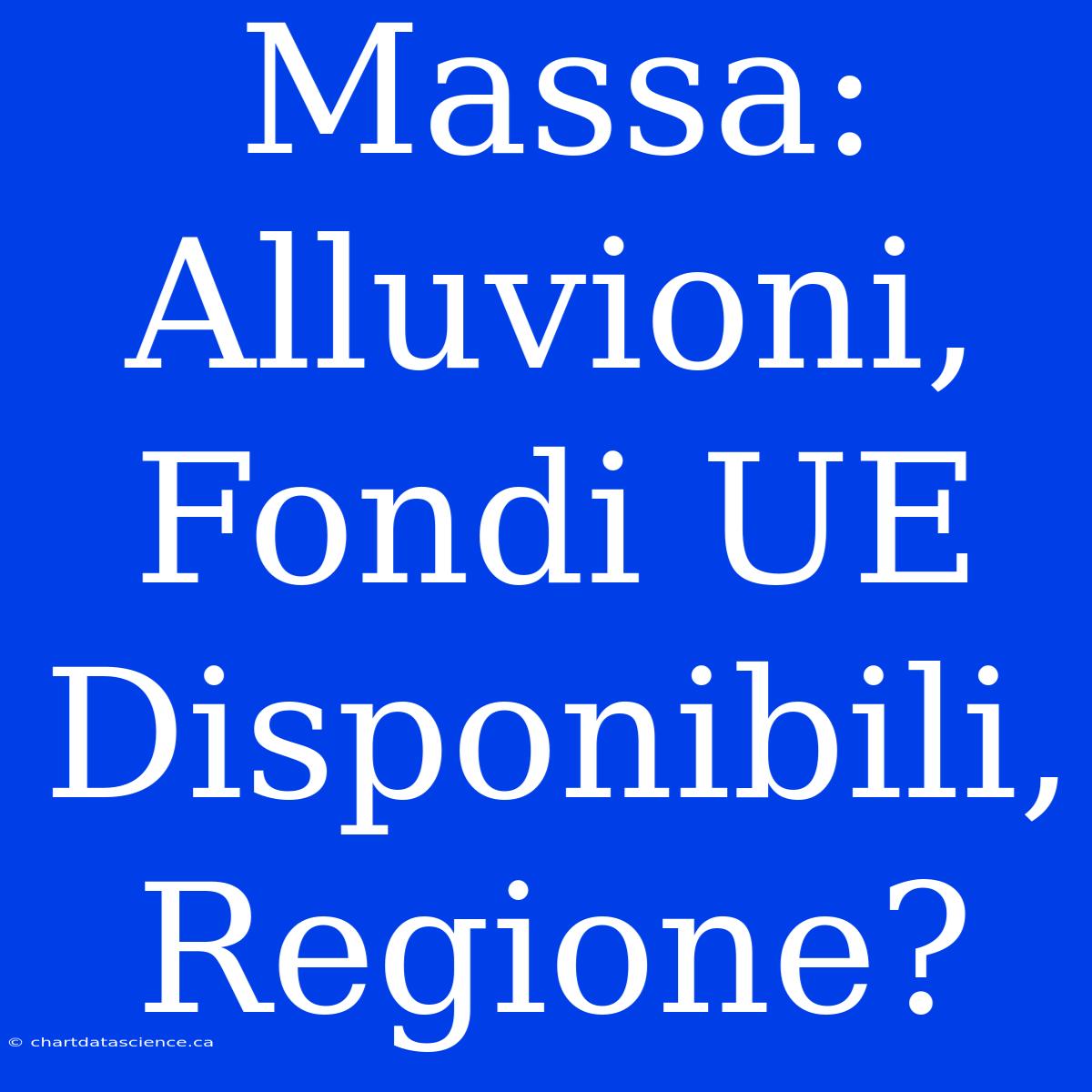 Massa: Alluvioni, Fondi UE Disponibili, Regione?