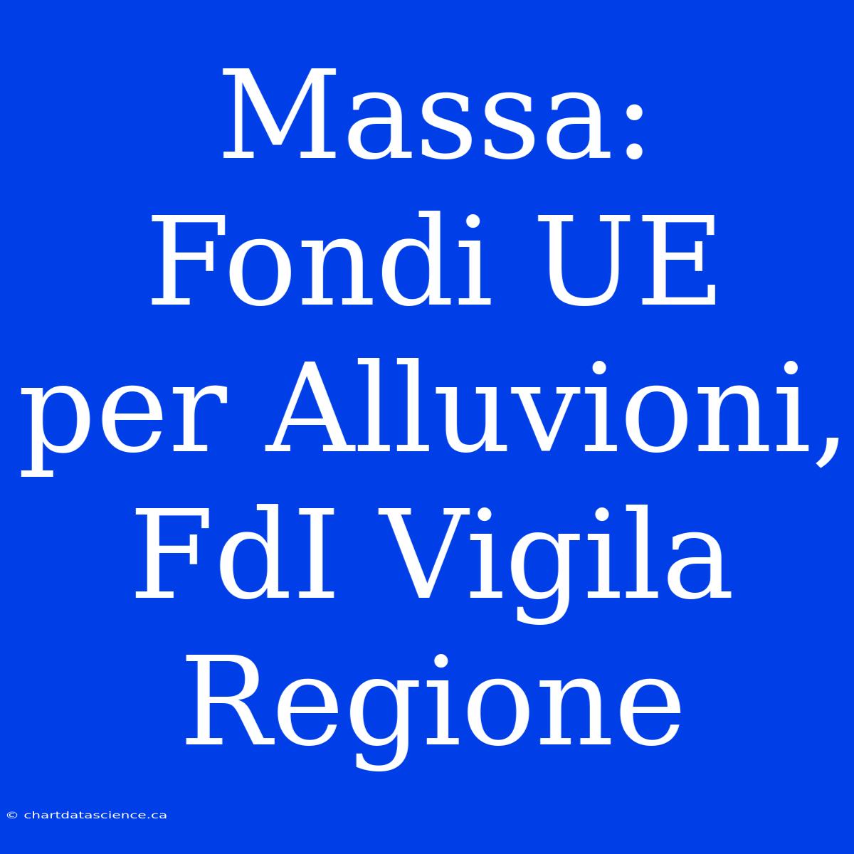 Massa: Fondi UE Per Alluvioni, FdI Vigila Regione