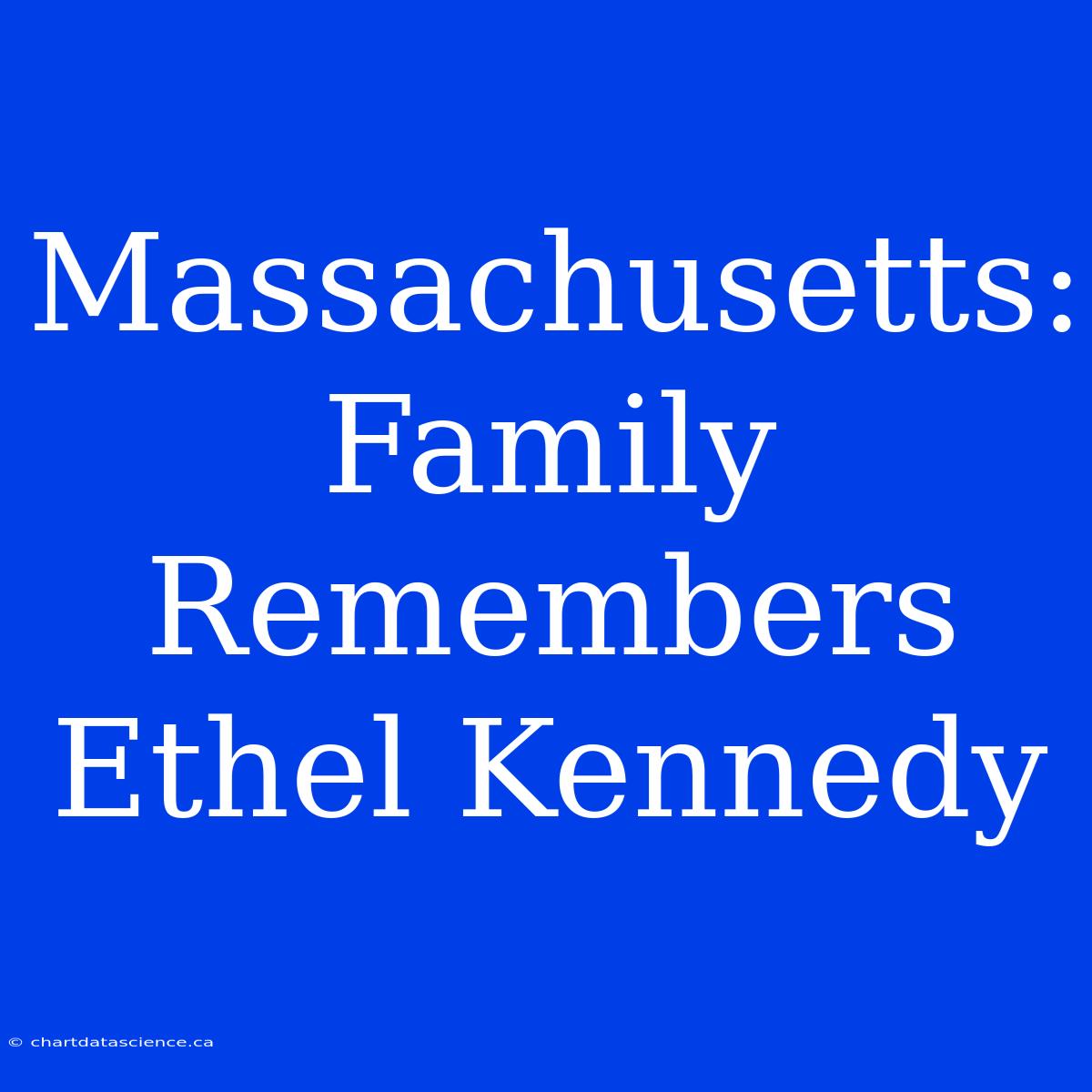 Massachusetts: Family Remembers Ethel Kennedy