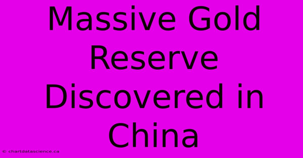 Massive Gold Reserve Discovered In China