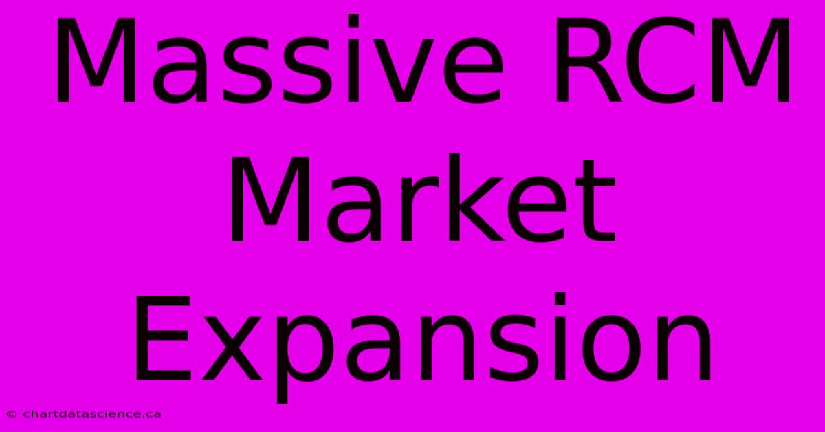 Massive RCM Market Expansion