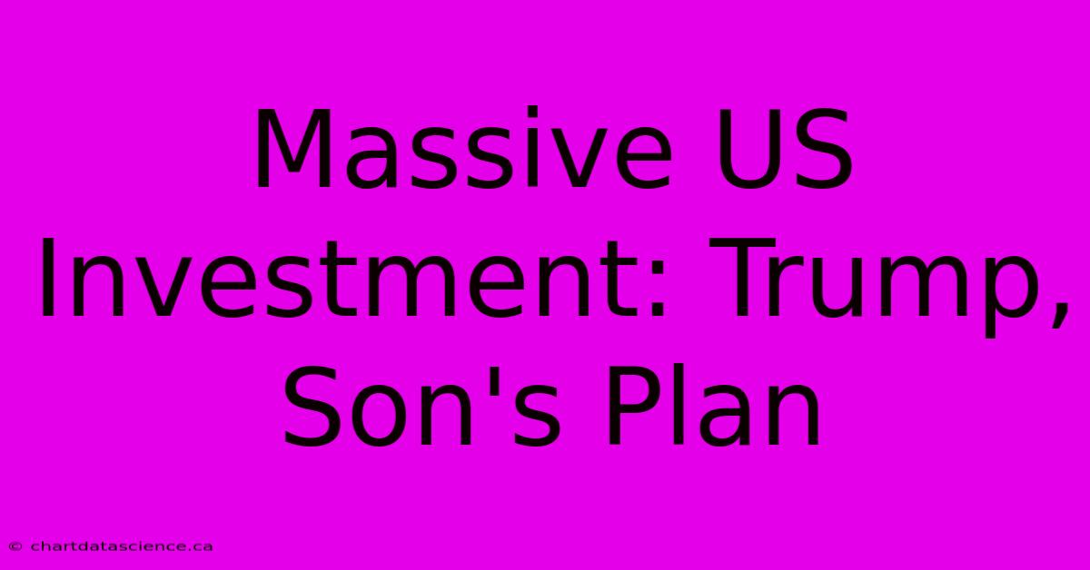 Massive US Investment: Trump, Son's Plan