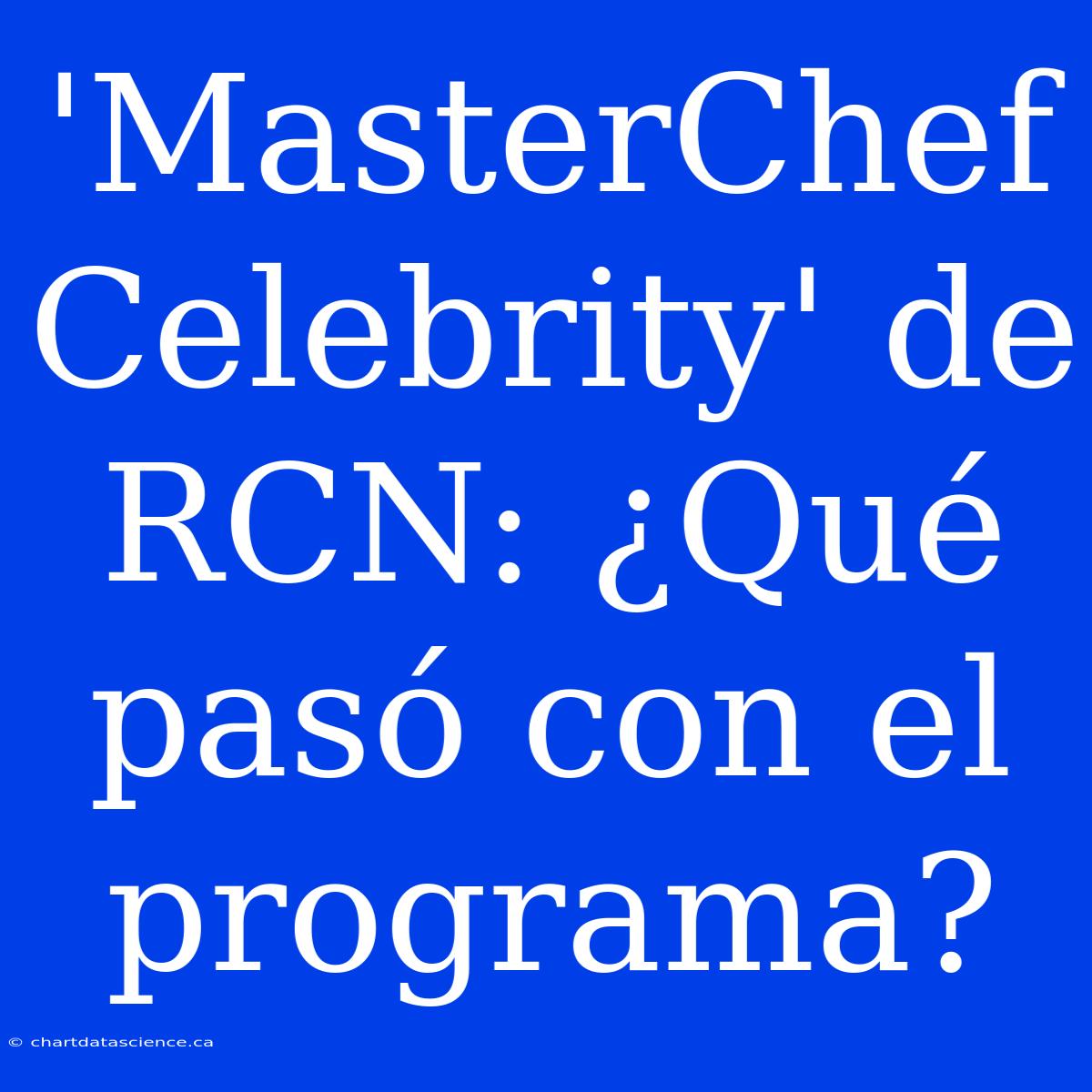 'MasterChef Celebrity' De RCN: ¿Qué Pasó Con El Programa?