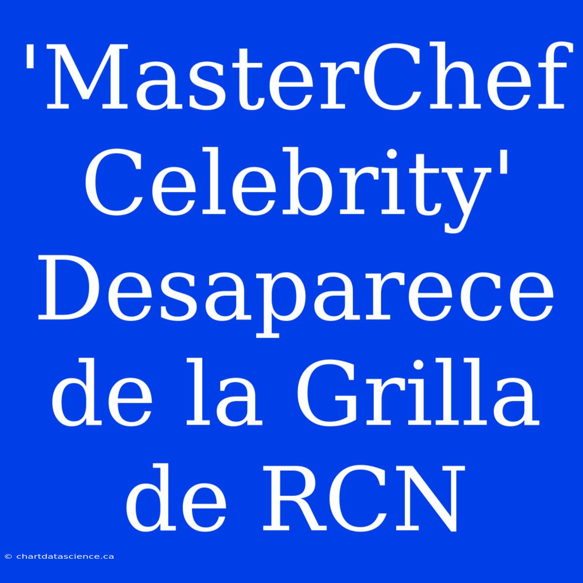 'MasterChef Celebrity' Desaparece De La Grilla De RCN