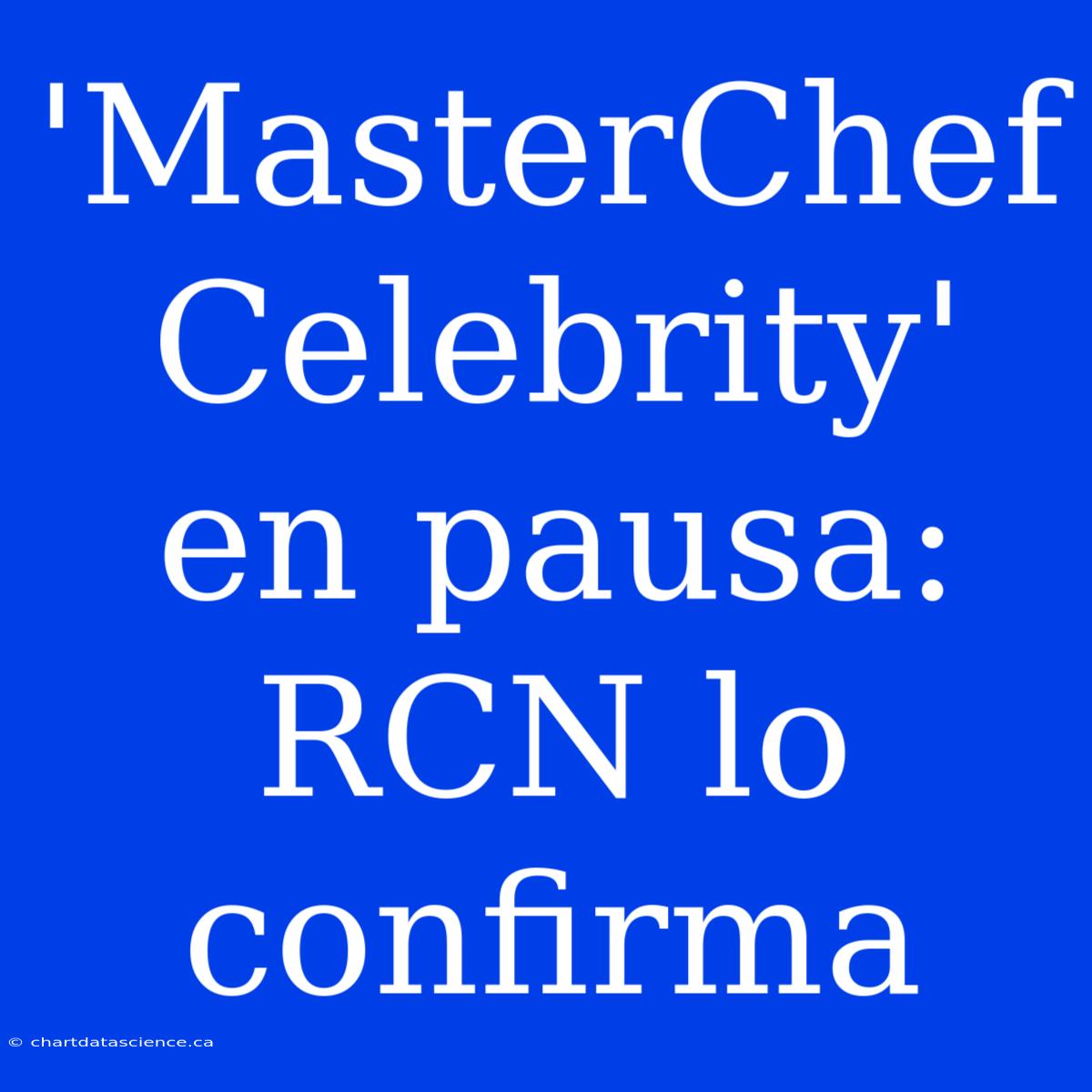 'MasterChef Celebrity' En Pausa: RCN Lo Confirma