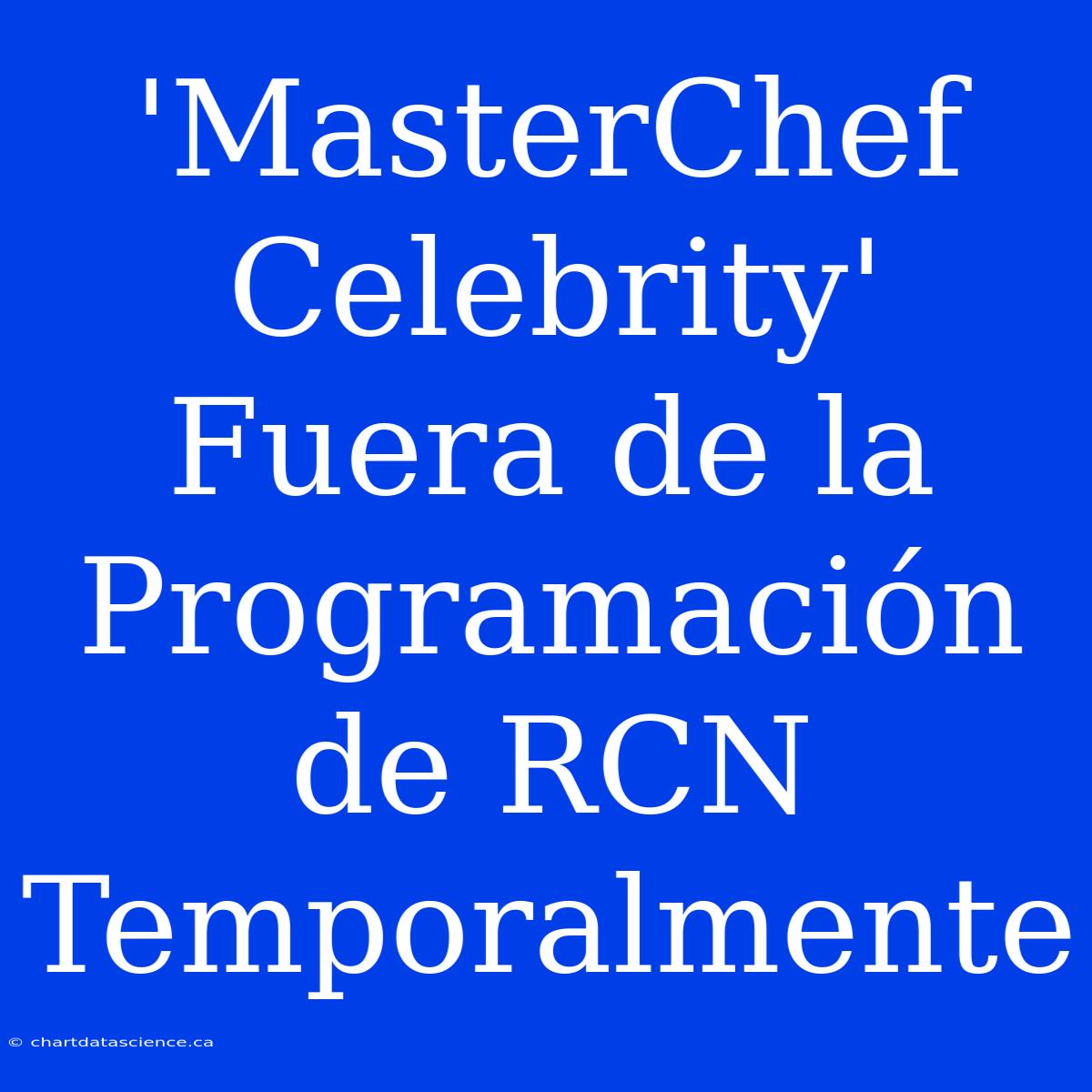 'MasterChef Celebrity' Fuera De La Programación De RCN Temporalmente