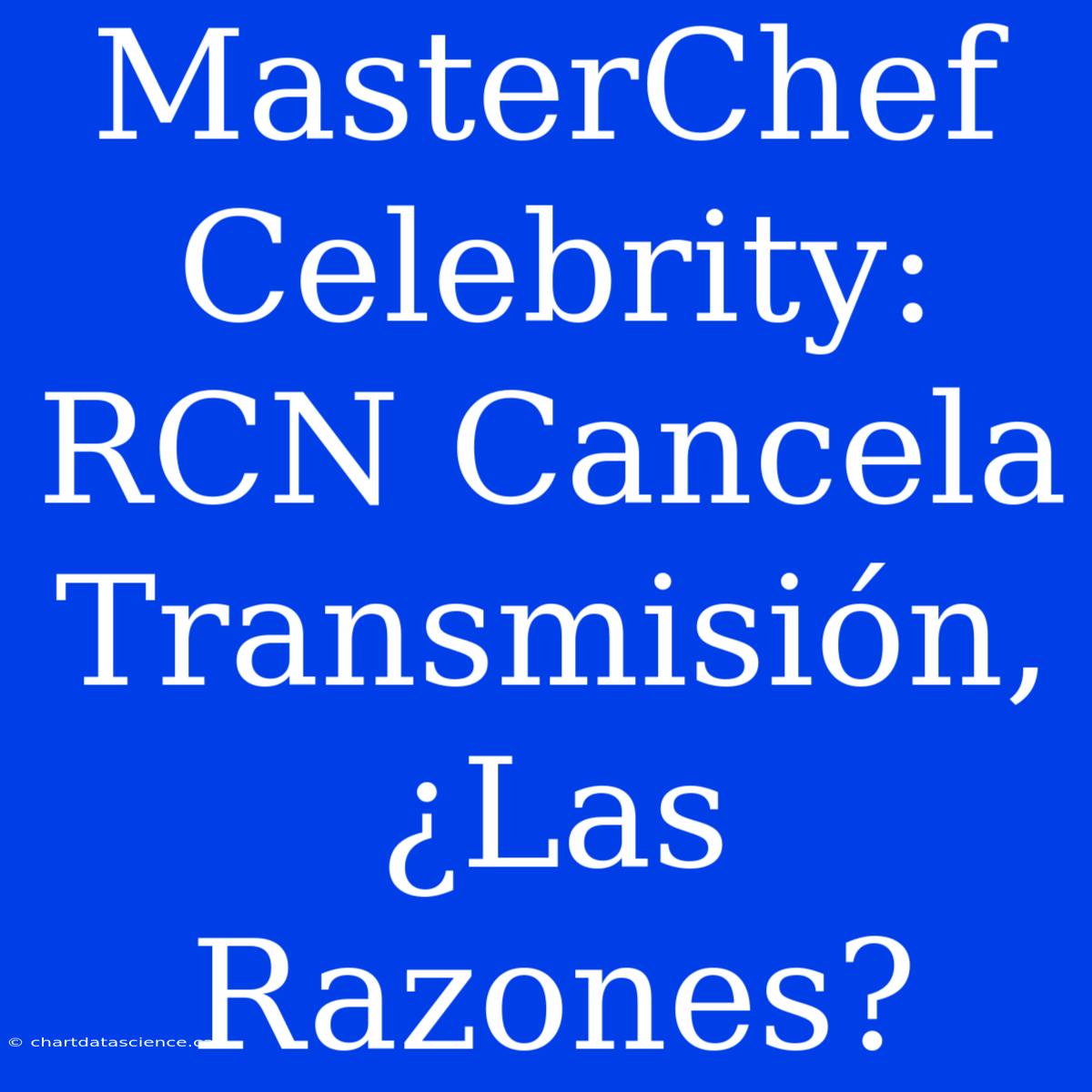 MasterChef Celebrity: RCN Cancela Transmisión, ¿Las Razones?