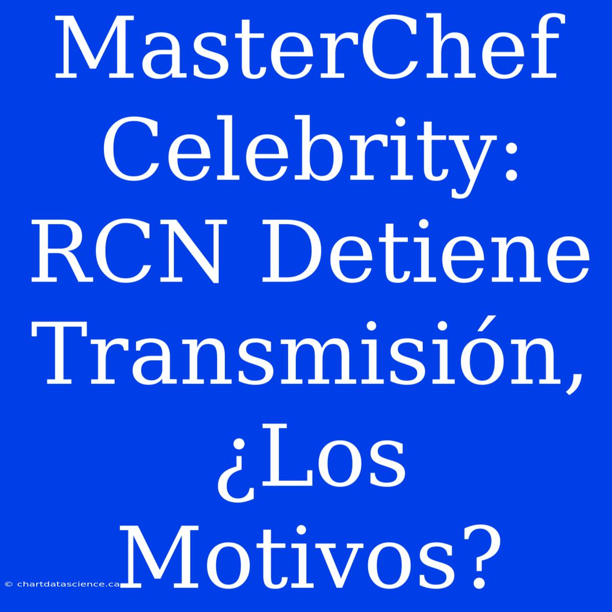 MasterChef Celebrity: RCN Detiene Transmisión, ¿Los Motivos?