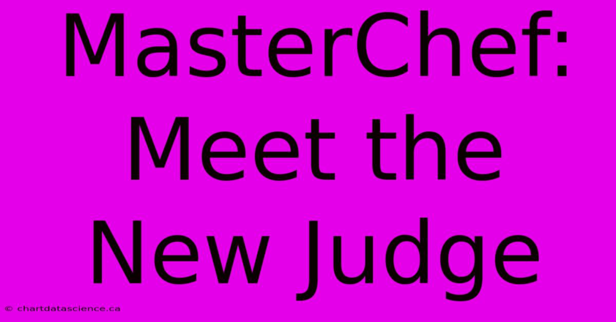 MasterChef:  Meet The New Judge