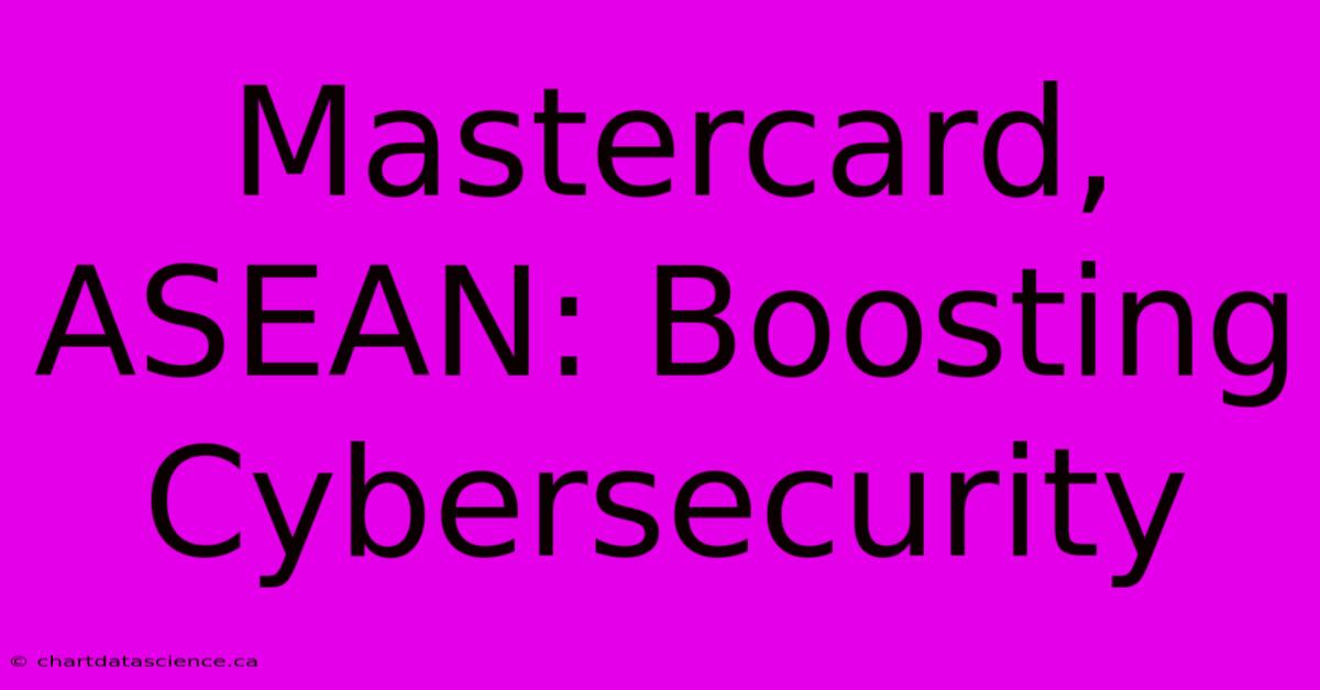 Mastercard, ASEAN: Boosting Cybersecurity