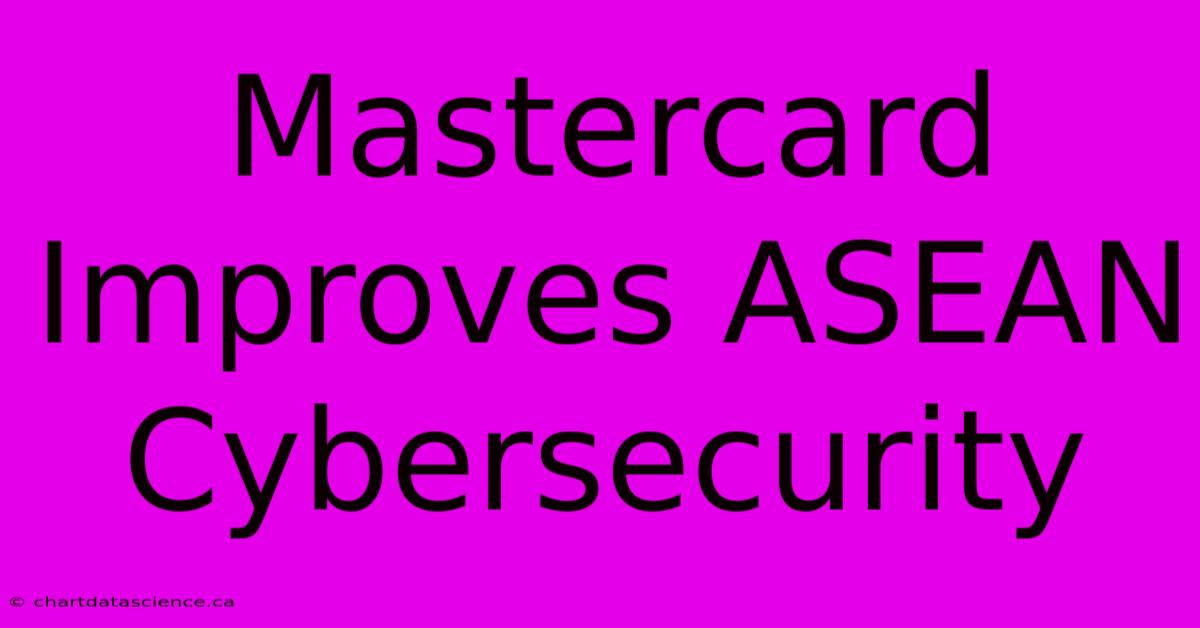 Mastercard Improves ASEAN Cybersecurity