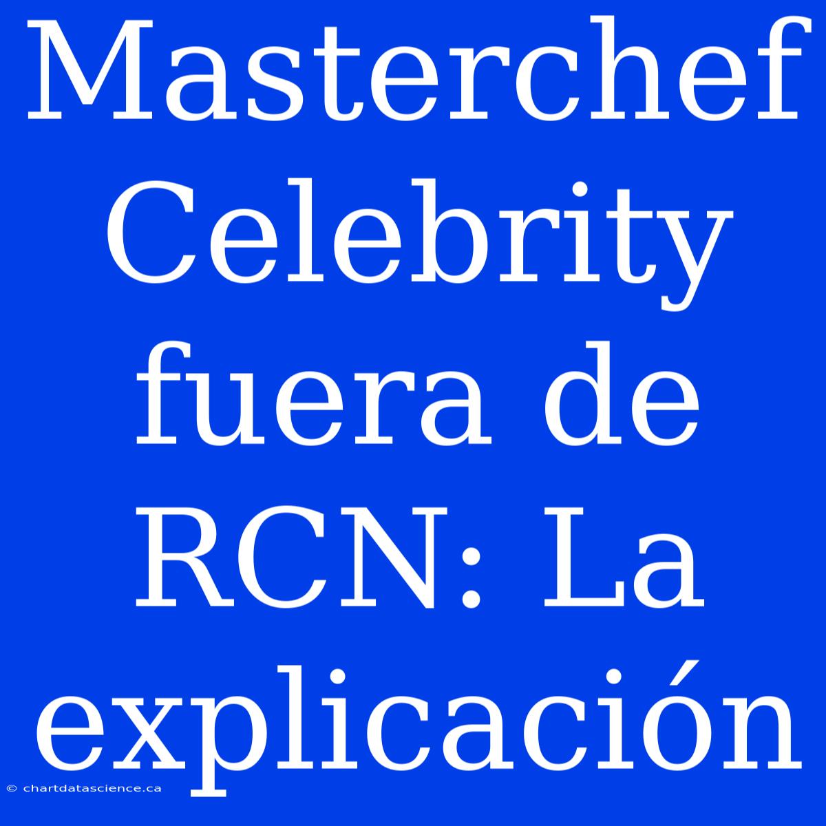 Masterchef Celebrity Fuera De RCN: La Explicación