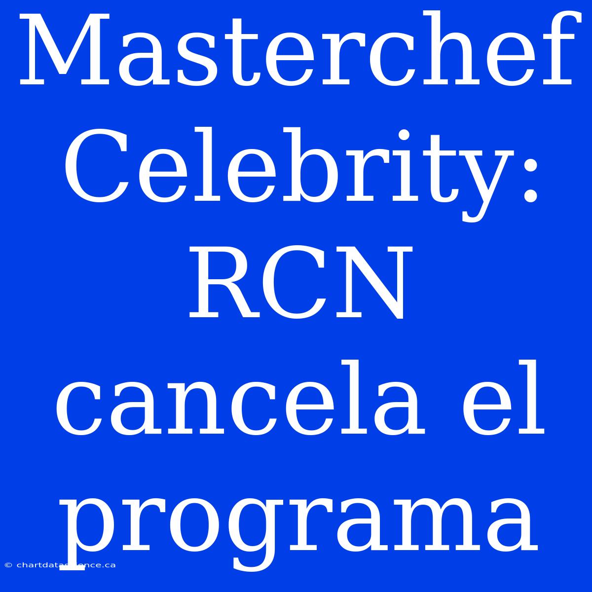 Masterchef Celebrity: RCN Cancela El Programa