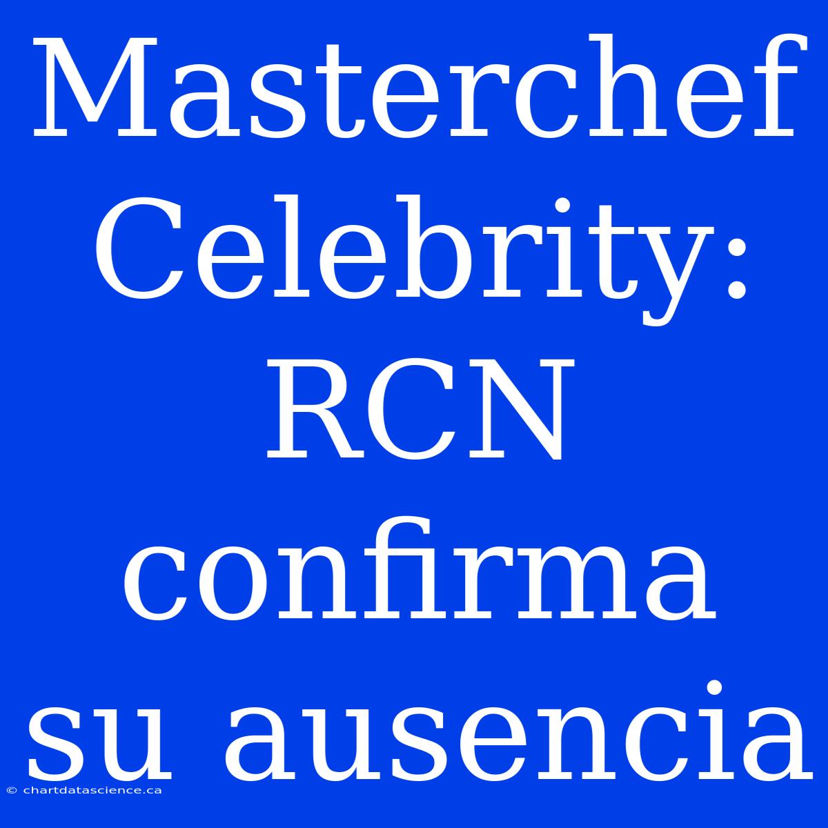 Masterchef Celebrity: RCN Confirma Su Ausencia