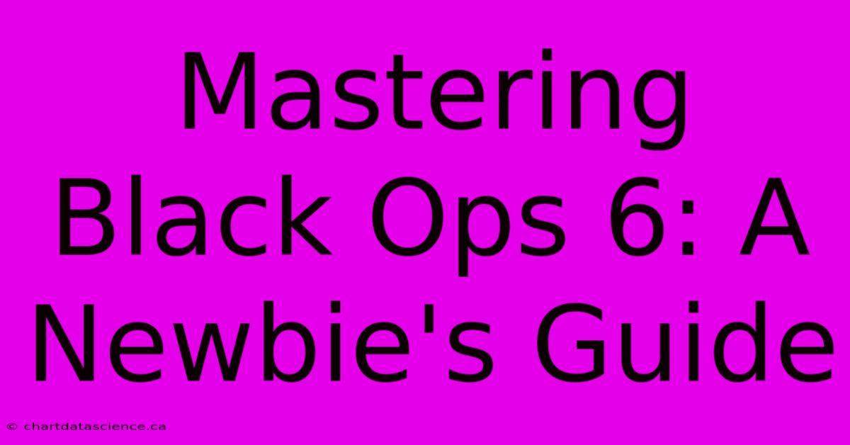 Mastering Black Ops 6: A Newbie's Guide