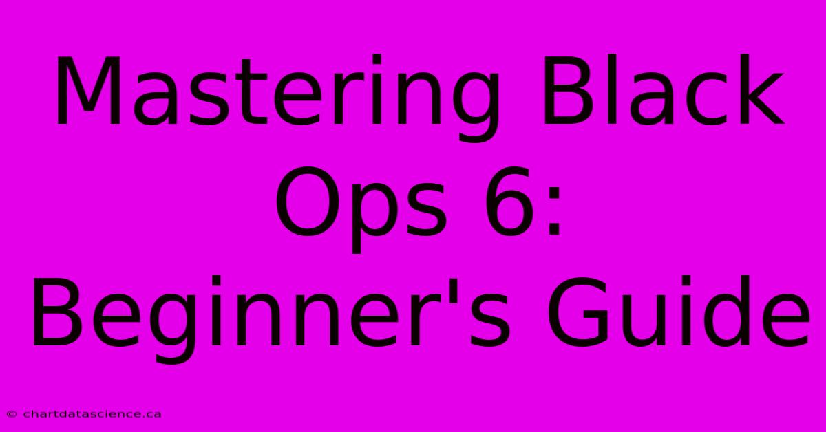 Mastering Black Ops 6: Beginner's Guide