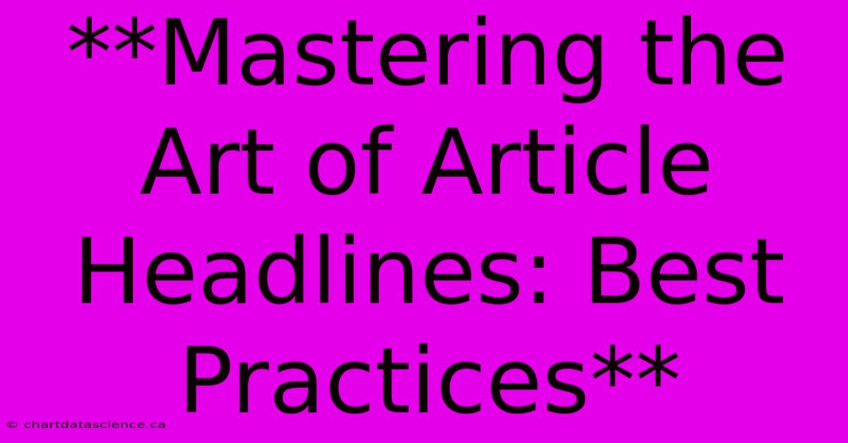 **Mastering The Art Of Article Headlines: Best Practices**