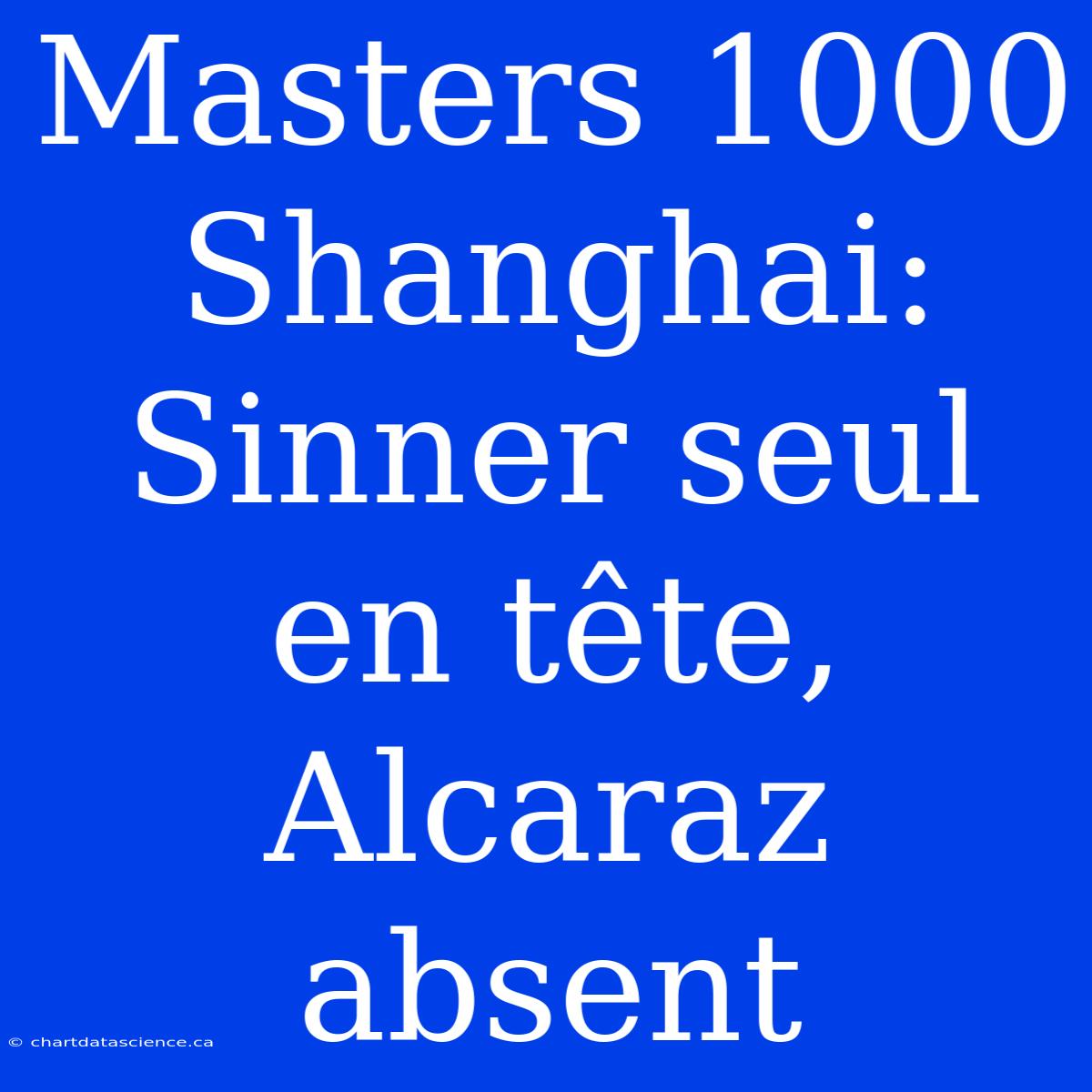 Masters 1000 Shanghai: Sinner Seul En Tête, Alcaraz Absent