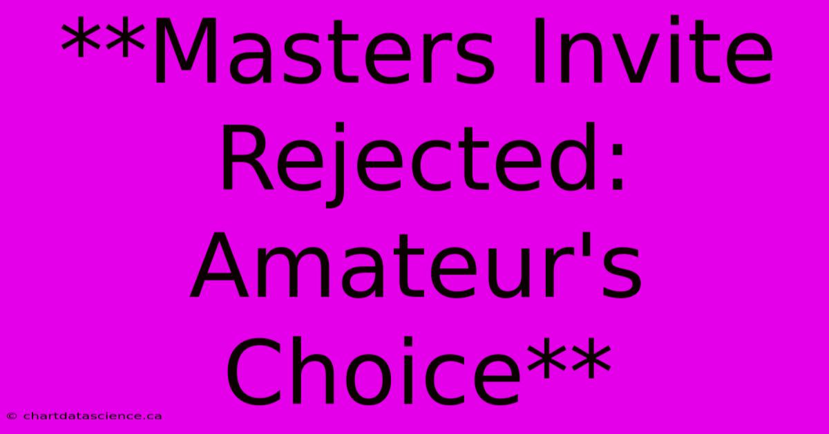 **Masters Invite Rejected: Amateur's Choice**