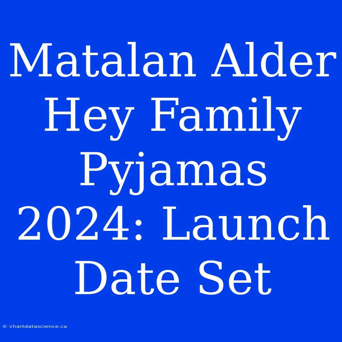 Matalan Alder Hey Family Pyjamas 2024: Launch Date Set