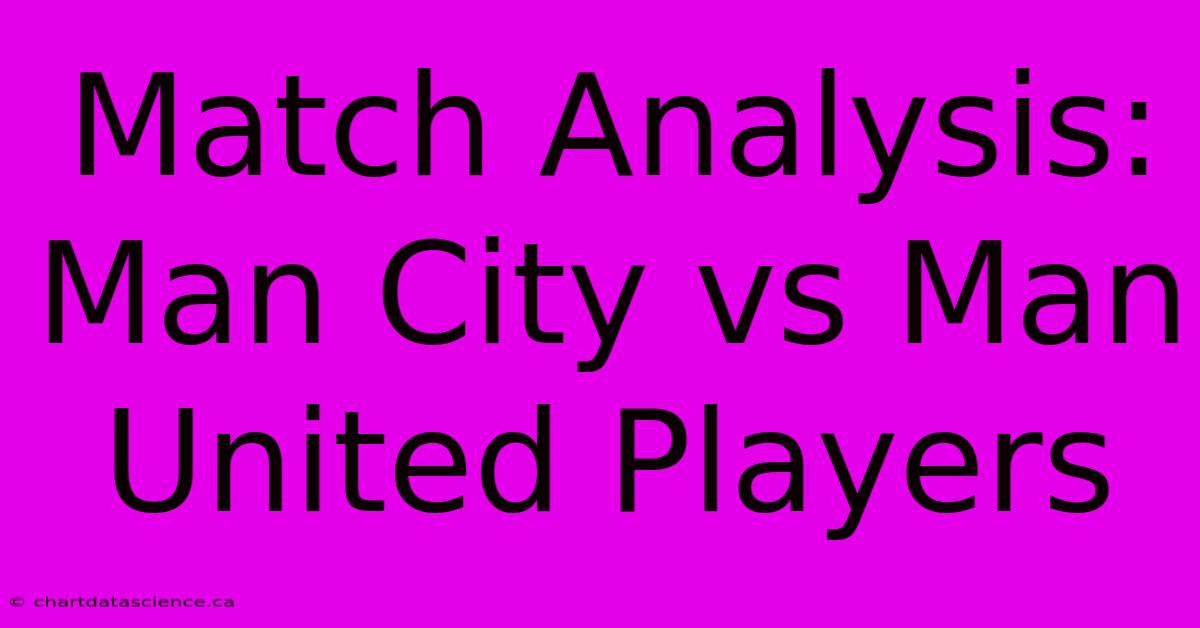 Match Analysis: Man City Vs Man United Players