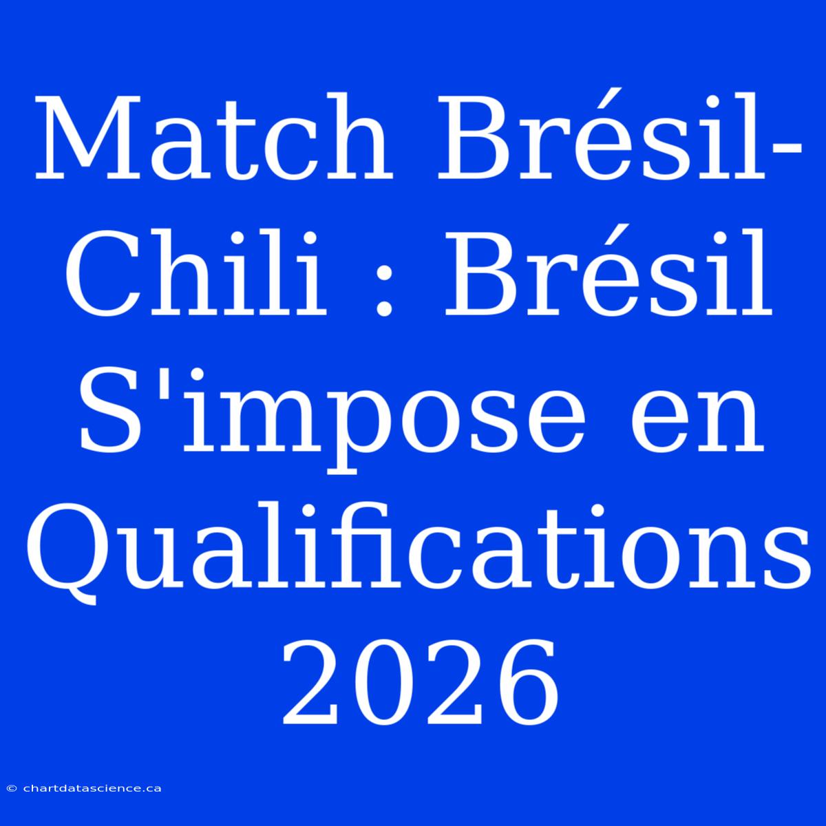 Match Brésil-Chili : Brésil S'impose En Qualifications 2026