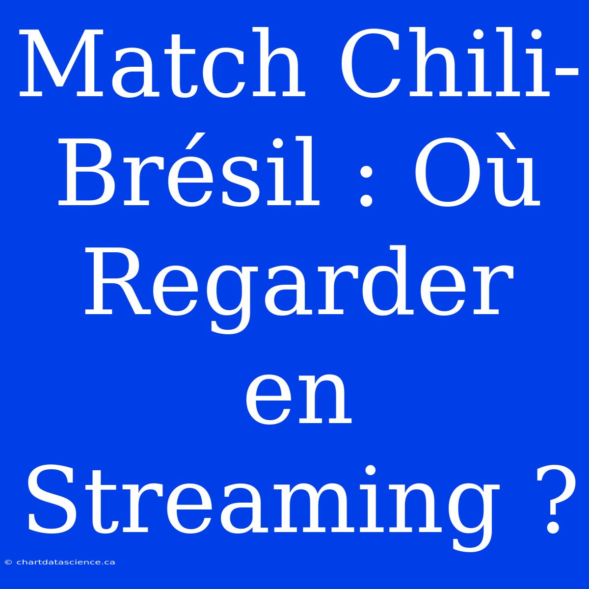 Match Chili-Brésil : Où Regarder En Streaming ?