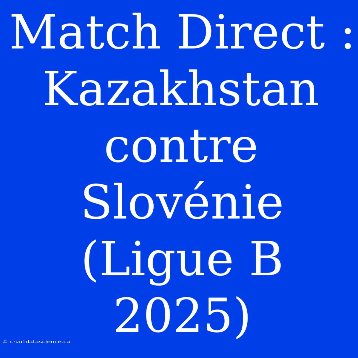 Match Direct : Kazakhstan Contre Slovénie (Ligue B 2025)