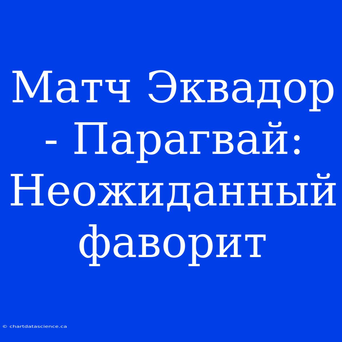 Матч Эквадор - Парагвай: Неожиданный Фаворит