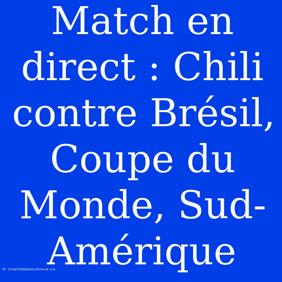 Match En Direct : Chili Contre Brésil, Coupe Du Monde, Sud-Amérique